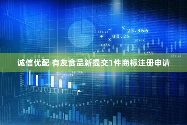 诚信优配 有友食品新提交1件商标注册申请