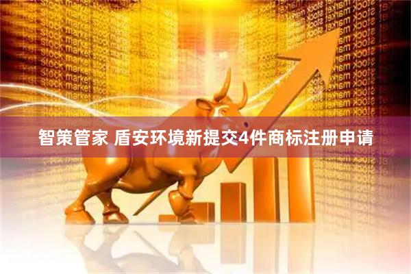 智策管家 盾安环境新提交4件商标注册申请